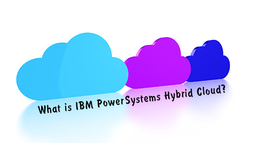 BLOG: What is IBM Power Systems Hybrid Cloud?