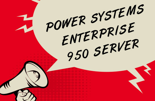 IBM Announces Power Systems Enterprise 950 Server for Mission-Critical Workloads